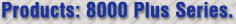 Products: 8000 Plus Series.